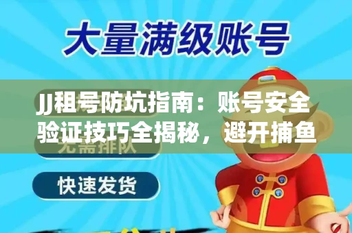 JJ租号防坑指南：账号安全验证技巧全揭秘，避开捕鱼陷阱！