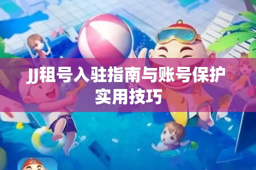 JJ租号入驻指南与账号保护实用技巧